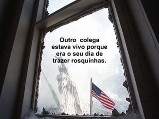 Outro  colega estava vivo porque era o seu dia de trazer rosquinhas. 