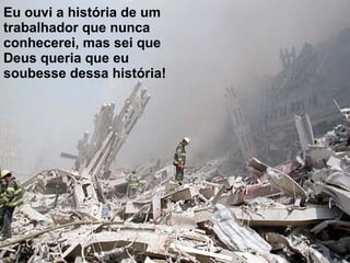 Eu ouvi a história de um trabalhador que nunca conhecerei, mas sei que Deus queria que eu soubesse dessa história! 