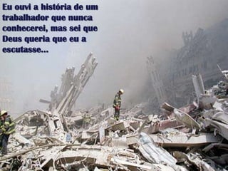 Euouvi a história de um trabalhadorquenuncaconhecerei, masseique Deus queriaqueeu a escutasse...