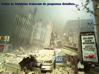 Todas as históriastratavam de pequenosdetalhes…