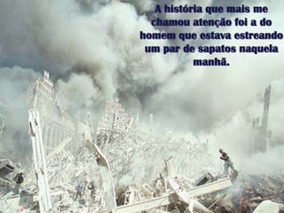 A históriaquemais me chamouatençãofoi a do homemqueestavaestreando um par de sapatosnaquelamanhã.