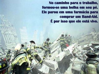 No caminhopara o trabalho, formou-se umabolhaemseupé. Eleparouemumafarmáciaparacomprar um Band-Aid.                       É por issoqueeleestá vivo. 