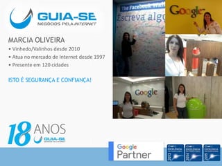 MARCIA OLIVEIRA
• Vinhedo/Valinhos desde 2010
• Atua no mercado de Internet desde 1997
• Presente em 120 cidades
ISTO É SEGURANÇA E CONFIANÇA!
 