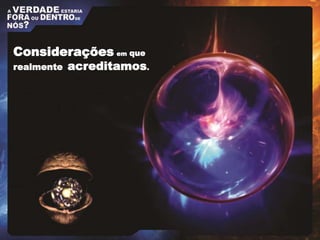Considerações em que
realmente acreditamos.
 
