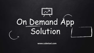 On Demand App
Solution
www.cubetaxi.com
 