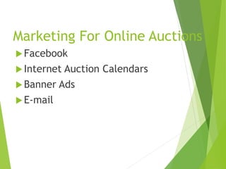 Marketing For Online Auctions
Facebook
Internet Auction Calendars
Banner Ads
E-mail
 