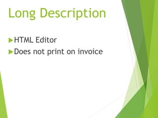 Long Description
HTML Editor
Does not print on invoice
 