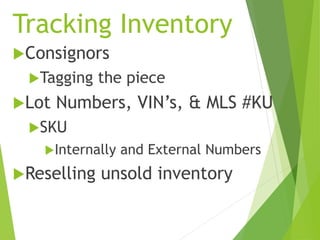 Tracking Inventory
Consignors
Tagging the piece
Lot Numbers, VIN’s, & MLS #KU
SKU
Internally and External Numbers
Reselling unsold inventory
 