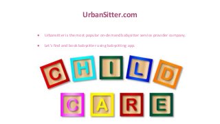 UrbanSitter.com
● Urbansitter is the most popular on-demand babysitter service provider company.
● Let's find and book babysitter using babysitting app.
 
