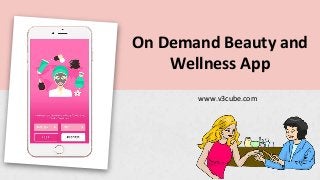 On Demand Beauty and
Wellness App
www.v3cube.com
 