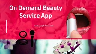 On Demand Beauty
Service App
www.gojekclone.com
 