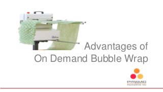 Advantages of
On Demand Bubble Wrap
 