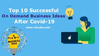Top 10 Successful
On Demand Business Ideas
After Covid-19
www.v3cube.com
 