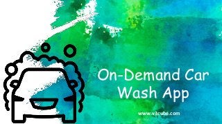 On-Demand Car
Wash App
www.v3cube.com
 