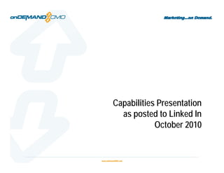 Marketing...on Demand.




Capabilities Presentation
  as posted to Linked In
            October 2010
 