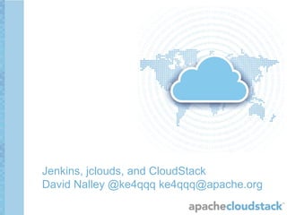 Jenkins, jclouds, and CloudStack
David Nalley @ke4qqq ke4qqq@apache.org
 