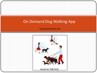 On Demand Dog Walking App
www.esiteworld.com
 