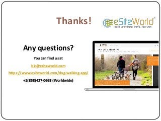 Thanks!
Any questions?
You can find us at
biz@esiteworld.com
https://www.esiteworld.com/dog-walking-app/
+1(858)427-0668 (Worldwide)
 