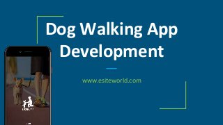 Dog Walking App
Development
www.esiteworld.com
 