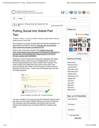 On Demand Education Ltd – Blog - Putting Social Into Siebel Pa...                                http://ondemand-education.com/blog/?p=641




                       About                                                                             Search



              Home Buzzient Putting Social Into Siebel Part Two
                                                                                   No Comments


                                                                                                 Follow Us
              Putting Social Into Siebel Part
              Two
                                                                                                                   Followers (22)
              Published on March 12, 2012 by CCHENG in Buzzient, Siebel CRM On Demand,
              Siebel Enterprise, Social CRM

              This is part two of a series of posts about the Buzzient Integration into
              Siebel CRM and CRM On Demand. Part One can be found here
              (http://ondemand-education.com/blog/?p=614).
              There is also a discussion thread in the LinkedIn Group here
              (http://www.linkedin.com/groupAnswers?viewQuestionAndAnswers=&
                                                                                                                   Follow this blog
              discussionID=100165355&gid=56714&commentID=72214097&
              trk=view_disc&ut=3eX7xr6AfKEl81).
              Following on from the last post, the Buzzient Integration with Siebel              Archive of Posts
              CRM also provides a clear avenue of engagement for Customer
              Service Representatives who need to interact with Facebook. The                     March 2012
              initial concept of the Dashboard is the same as that used in the                    February 2012
              previous example with Twitter, and the process to create a Service                  January 2012
              Request is just as simple – mouse over the Facebook post and click
                                                                                                  December 2011
              the Create hyperlink.
                                                                                                  November 2011
                                                                                                  October 2011
                                                                                                  September 2011
                                                                                                  August 2011
                                                                                                  July 2011
                                                                                                  June 2011
                                                                                                  May 2011
                                                                                                  April 2011
                                                                                                  March 2011


                           Buzzient Integration with Siebel CRM - Facebook Interaction
                                                                                                 Sign up for Newsletter
              The user, as before, has visual cues via the Sentiment Analysis built in,           Email Address*
              and does not need to leave Siebel CRM to go and post to Facebook.
              The interactions are fairly seamless and the flow back and forth
              between the Facebook user and Siebel CRM User Interface quite                       First Name
              good.
                                                                                                  Last Name


                                                                                                  * = required field
                                                                                                               Subscribe




1 of 4                                                                                                                          3/12/12 4:40 PM
 