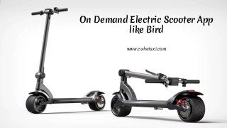 On Demand Electric Scooter App
like Bird
www.cubetaxi.com
 