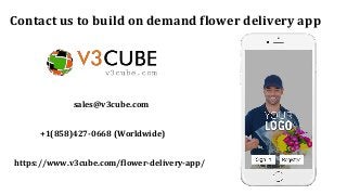 Contact us to build on demand flower delivery app
https://www.v3cube.com/flower-delivery-app/
sales@v3cube.com
+1(858)427-0668 (Worldwide)
 