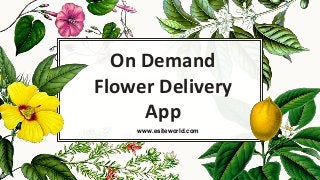 On Demand
Flower Delivery
App
www.esiteworld.com
 