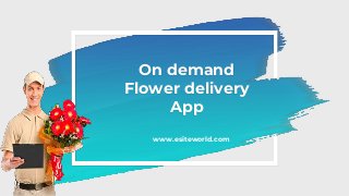 On demand
Flower delivery
App
www.esiteworld.com
 