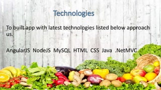 To built app with latest technologies listed below approach
us.
AngularJS NodeJS MySQL HTML CSS Java .NetMVC
 