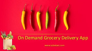 On Demand Grocery Delivery App
www.cubetaxi.com
 