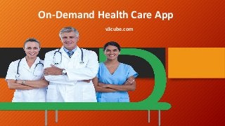 On-Demand Health Care App
v3cube.com
 