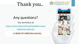 Thank you..
Any questions?
You can find us at
https://www.esiteworld.com/healthcare-app/
biz@esiteworld.com
 