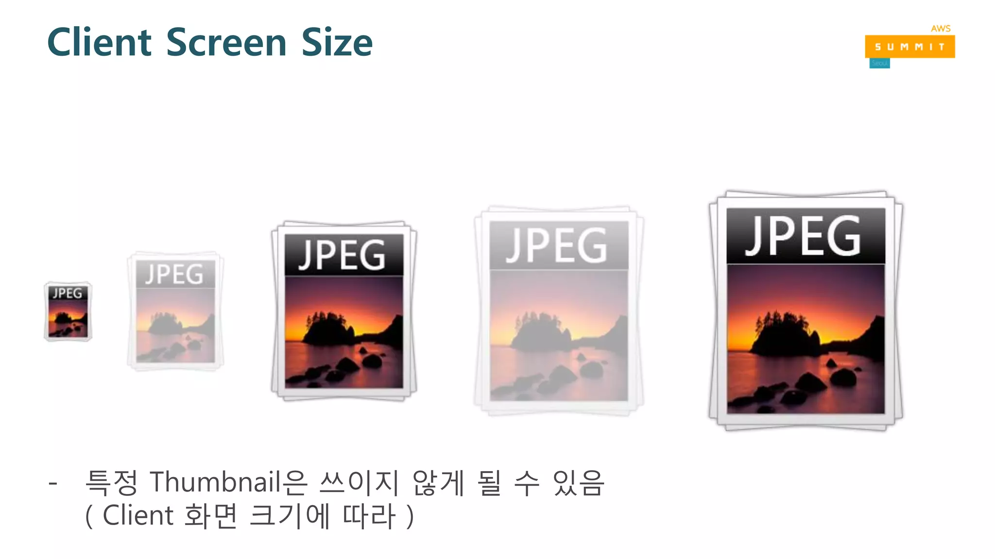 Client Screen Size
- 특정 Thumbnail은 쓰이지 않게 될 수 있음
( Client 화면 크기에 따라 )
 