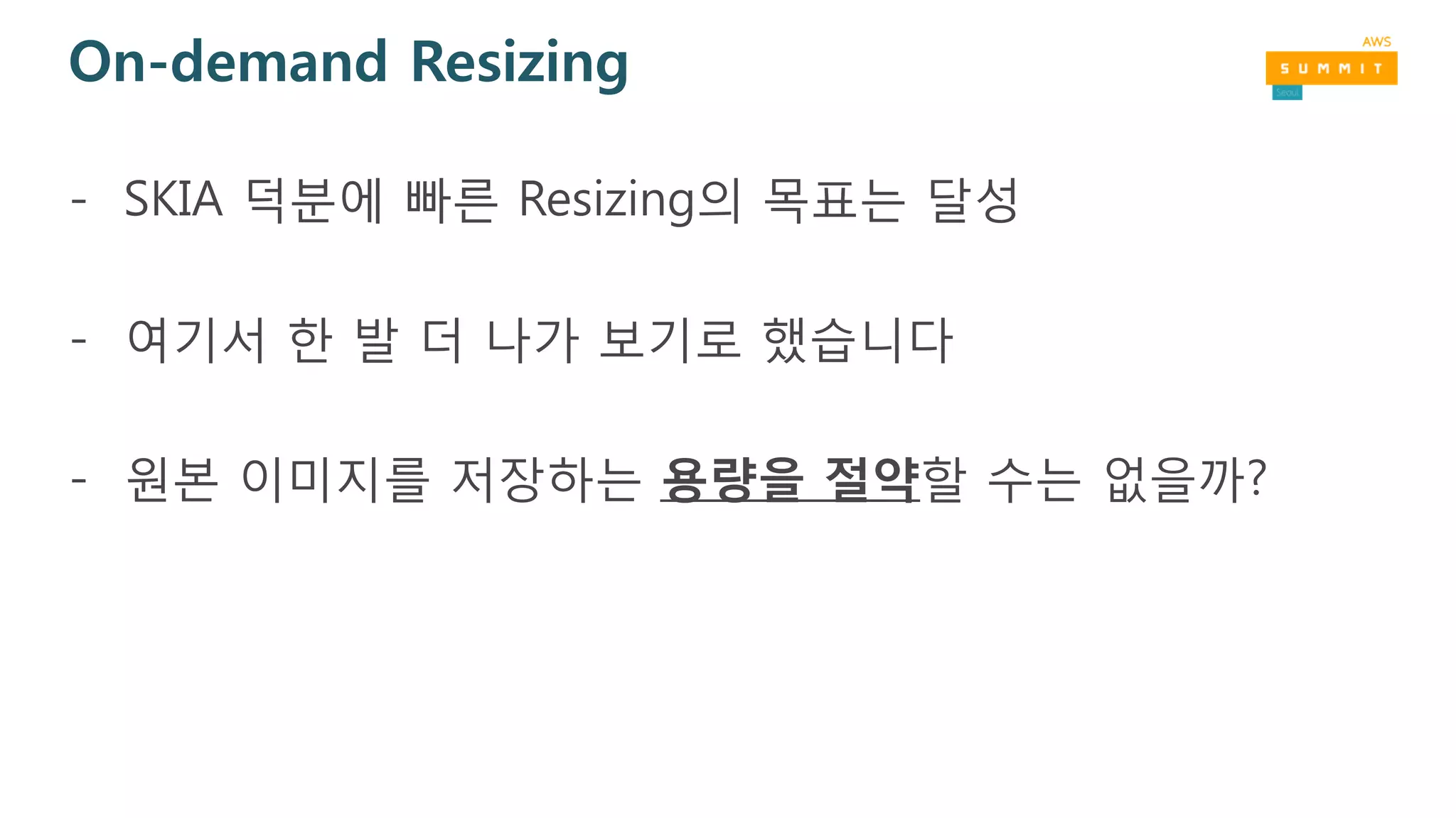 On-demand Resizing
- SKIA 덕분에 빠른 Resizing의 목표는 달성
- 여기서 한 발 더 나가 보기로 했습니다
- 원본 이미지를 저장하는 용량을 절약할 수는 없을까?
 