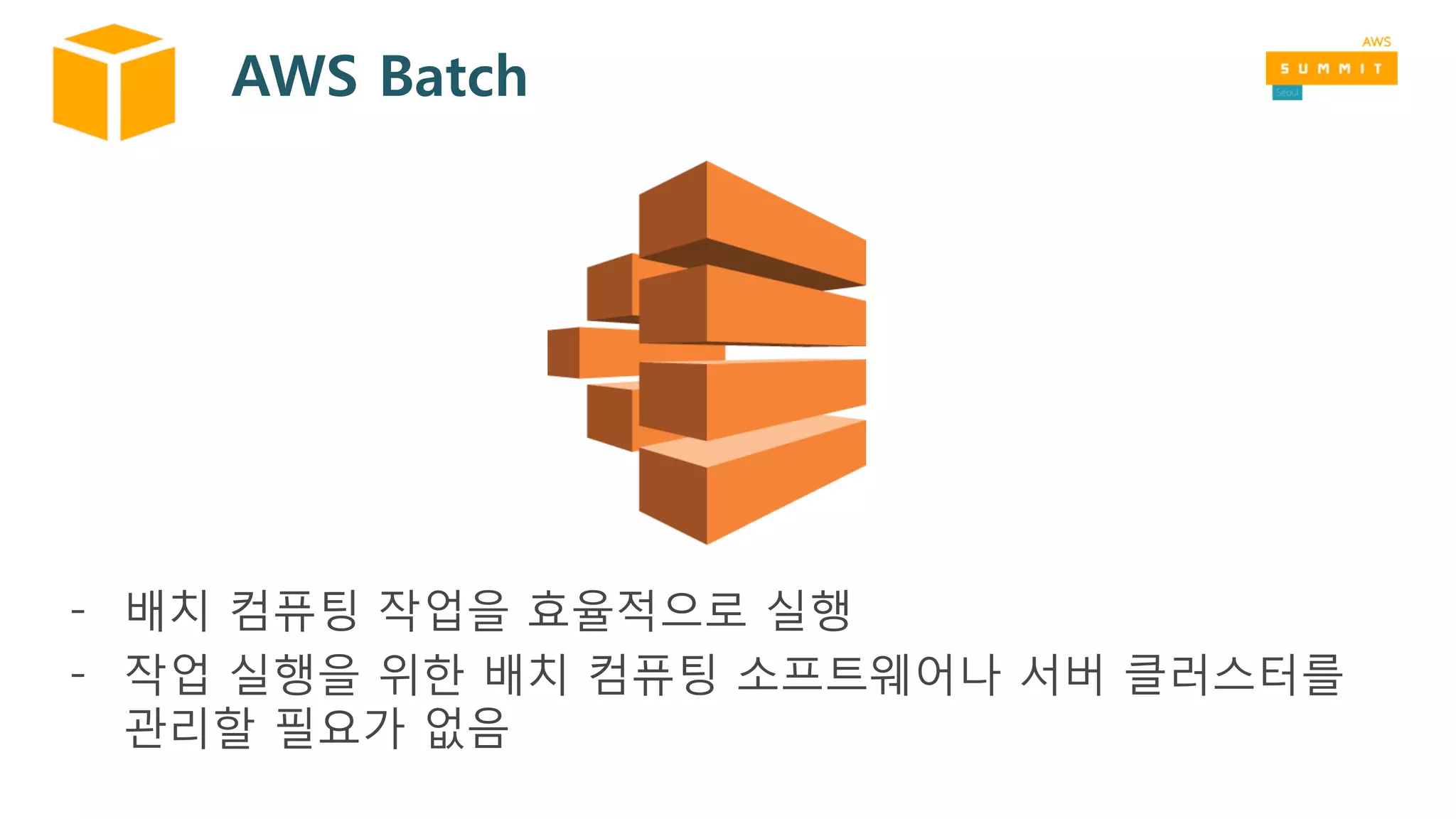 AWS Batch
- 배치 컴퓨팅 작업을 효율적으로 실행
- 작업 실행을 위한 배치 컴퓨팅 소프트웨어나 서버 클러스터를
관리할 필요가 없음
 