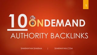 ONDEMAND
SHARANYAN SHARMA | SHARANYAN.COM
AUTHORITY BACKLINKS
10
1
 