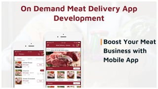 On Demand Meat Delivery App
Development
Boost Your Meat
Business with
Mobile App
 