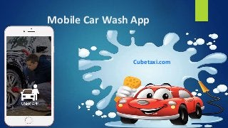 Mobile Car Wash App
Cubetaxi.com
 