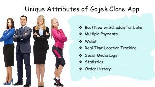Unique Attributes of Gojek Clone App
❖ Book Now or Schedule for Later
❖ Multiple Payments
❖ Wallet
❖ Real-Time Location Tracking
❖ Social Media Login
❖ Statistics
❖ Order History
 