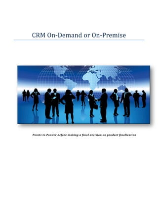 CRM On-Demand or On Premise
Demand On-Premise

Points to Ponder before making a final decision on product finalization

 