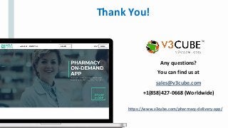 Thank You!
You can find us at
sales@v3cube.com
+1(858)427-0668 (Worldwide)
Any questions?
https://www.v3cube.com/pharmacy-delivery-app/
 