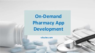 On-Demand
Pharmacy App
Development
v3cube.com
 