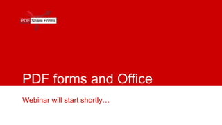 PDF forms and Office
365 will start shortly…
Webinar
 