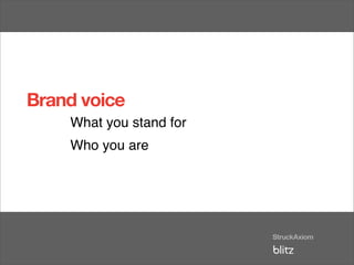 Brand voice
    What you stand for
    Who you are
 