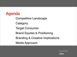 Agenda
    Competitive Landscape
    Category
    Target Consumer
    Brand Equites & Positioning
    Branding & Creative Implications
    Media Approach
 