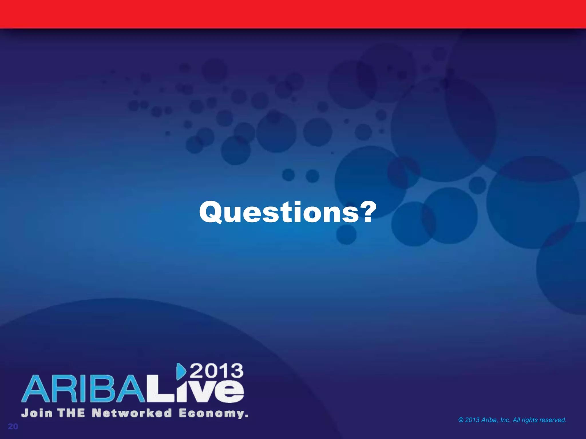 Questions?
© 2013 Ariba, Inc. All rights reserved.
20
 