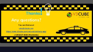 Thanks!
7
Any questions?
You can find us at
sales@v3cube.com
https://www.v3cube.com/taxi-and-delivery-app/
+1(858)427-0668 (Worldwide)
 