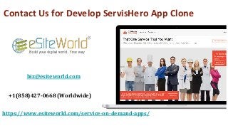 Contact Us for Develop ServisHero App Clone
biz@esiteworld.com
https://www.esiteworld.com/service-on-demand-apps/
+1(858)427-0668 (Worldwide)