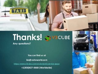 Thanks!
Any questions?
You can find us at
biz@esiteworld.com
https://www.v3cube.com/on-demand-service-apps/
+1(858)427-0668 (Worldwide)
 