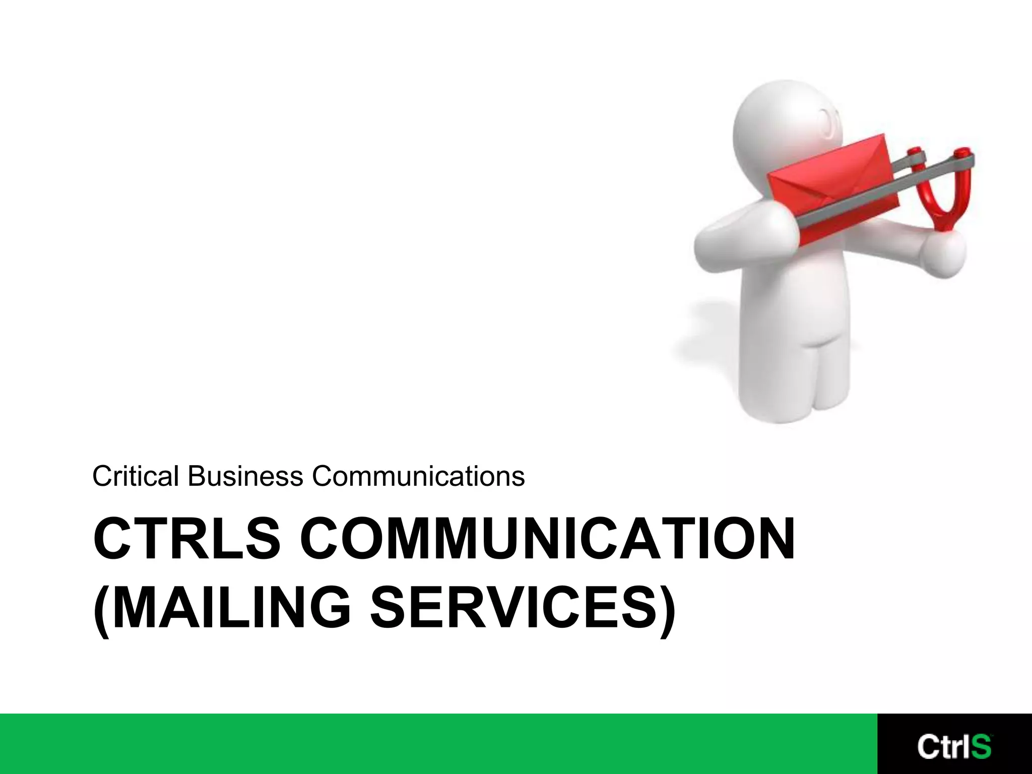 Critical Business Communications

CTRLS COMMUNICATION
(MAILING SERVICES)
 